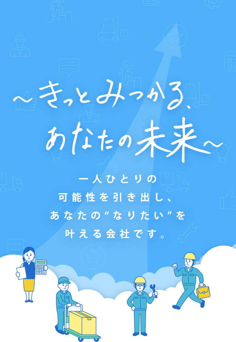 〜きっとみつかる、あなたの未来〜一人ひとりの可能性を引き出し、あなたの“なりたい”を叶える会社です